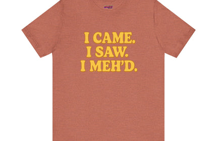 I Came. I Saw. I Meh’d T-Shirt