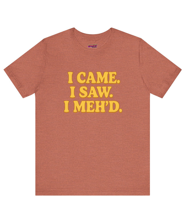 I Came. I Saw. I Meh’d T-Shirt