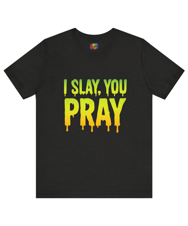 I Slay You Pray Shirt