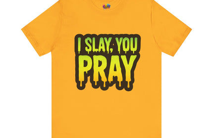 I Slay You Pray Shirt