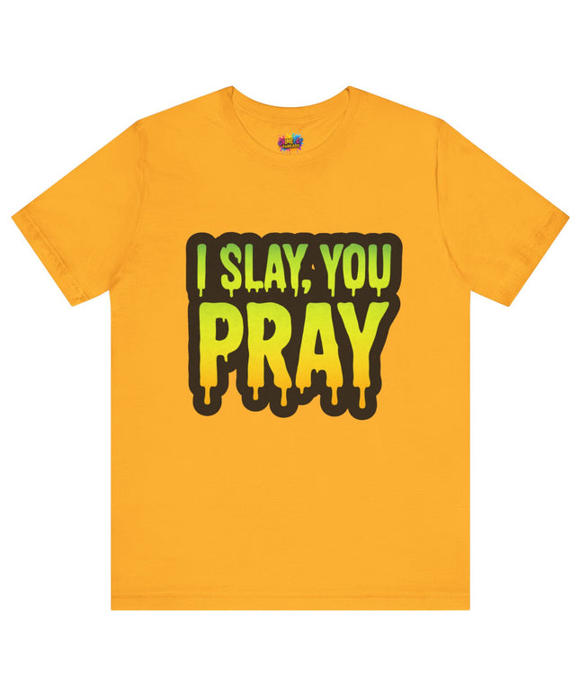 I Slay You Pray Shirt