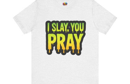 I Slay You Pray Shirt
