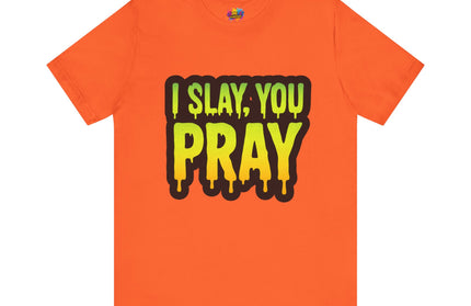 I Slay You Pray Shirt
