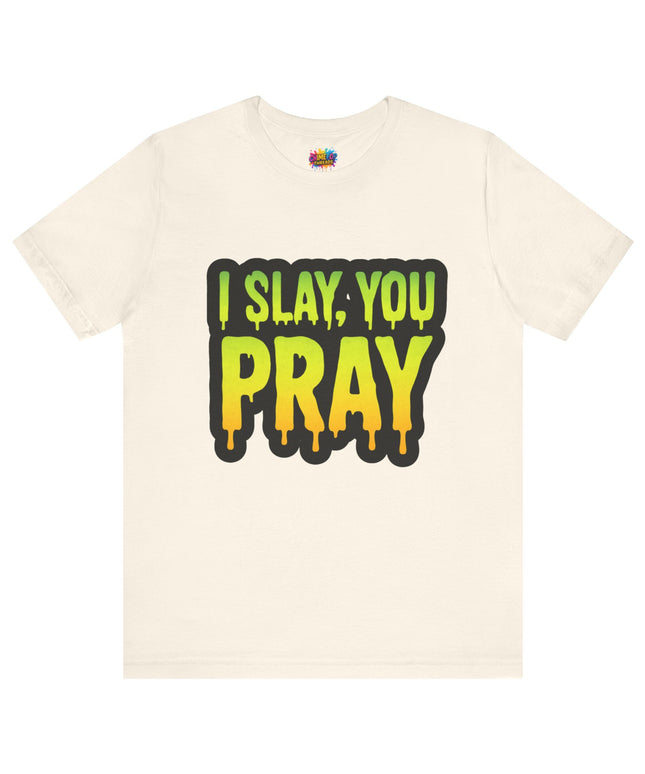 I Slay You Pray Shirt