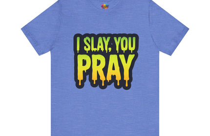 I Slay You Pray Shirt