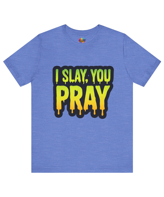 I Slay You Pray Shirt