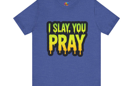 I Slay You Pray Shirt