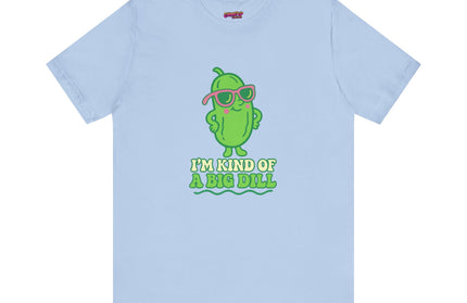 I'M KIND OF A BIG DILL TEE