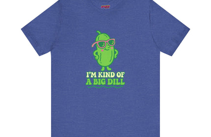 I'M KIND OF A BIG DILL TEE