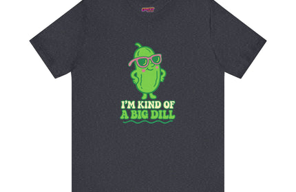 I'M KIND OF A BIG DILL TEE