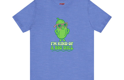 I'M KIND OF A BIG DILL TEE