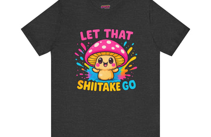 LET THAT SHIITAKE GO STATEMENT SHIRT