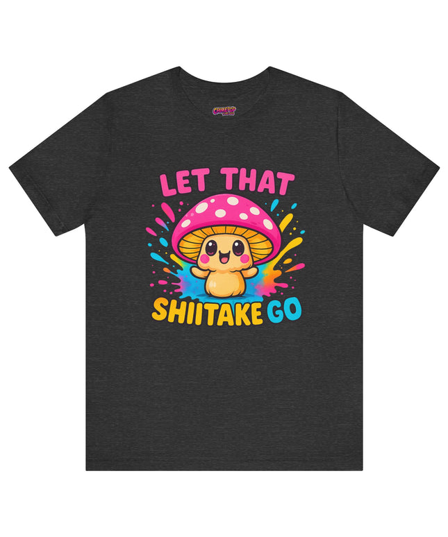 LET THAT SHIITAKE GO STATEMENT SHIRT