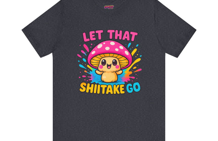 LET THAT SHIITAKE GO STATEMENT SHIRT