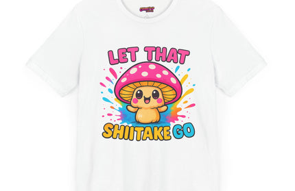 LET THAT SHIITAKE GO STATEMENT SHIRT