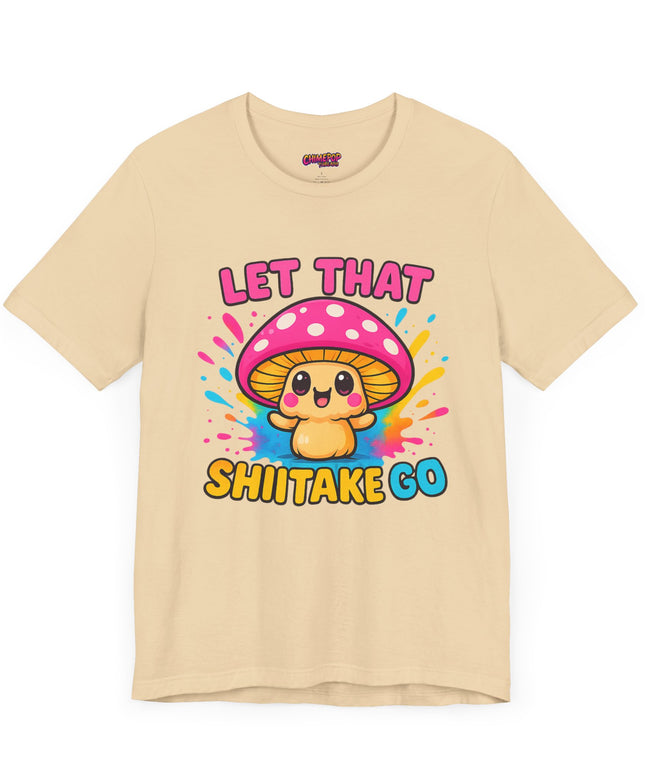 LET THAT SHIITAKE GO STATEMENT SHIRT