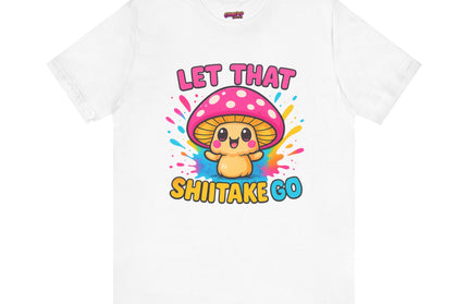 LET THAT SHIITAKE GO STATEMENT SHIRT