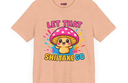 LET THAT SHIITAKE GO STATEMENT SHIRT