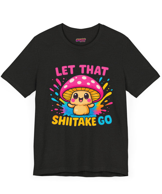 LET THAT SHIITAKE GO STATEMENT SHIRT