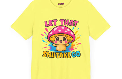 LET THAT SHIITAKE GO STATEMENT SHIRT