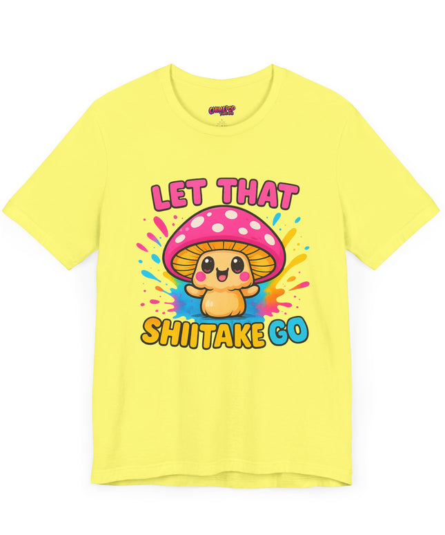LET THAT SHIITAKE GO STATEMENT SHIRT