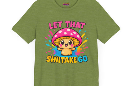 LET THAT SHIITAKE GO STATEMENT SHIRT