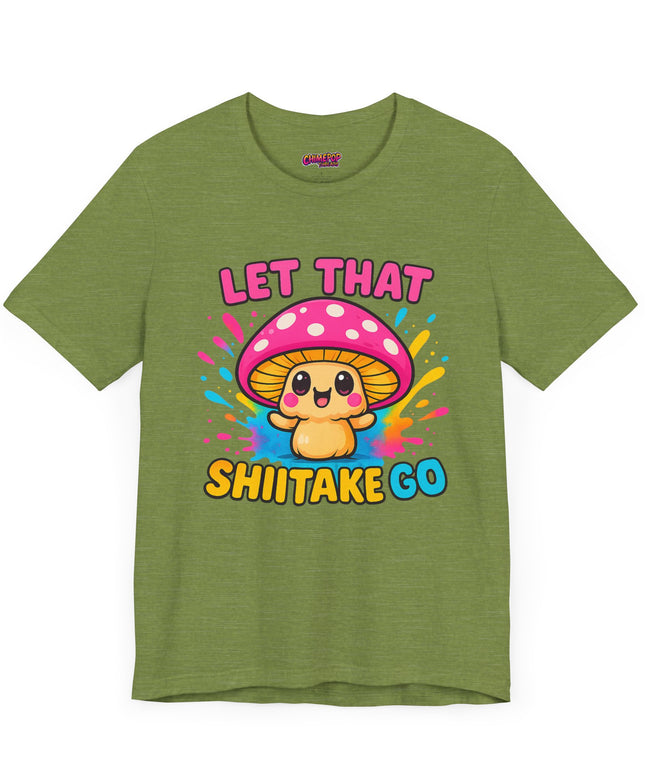 LET THAT SHIITAKE GO STATEMENT SHIRT