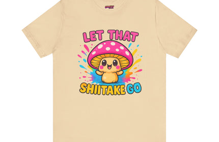 LET THAT SHIITAKE GO STATEMENT SHIRT