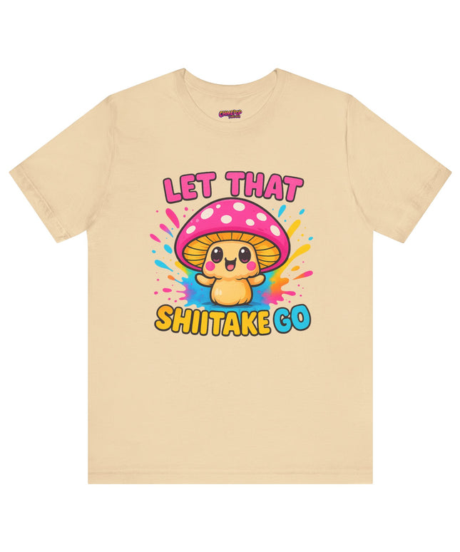 LET THAT SHIITAKE GO STATEMENT SHIRT
