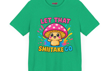 LET THAT SHIITAKE GO STATEMENT SHIRT