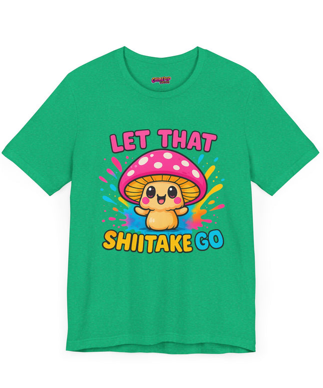 LET THAT SHIITAKE GO STATEMENT SHIRT