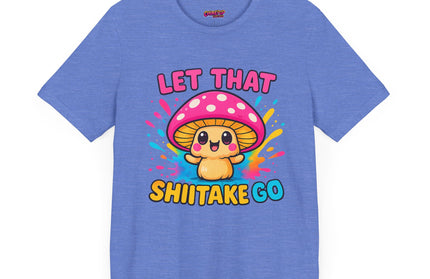 LET THAT SHIITAKE GO STATEMENT SHIRT
