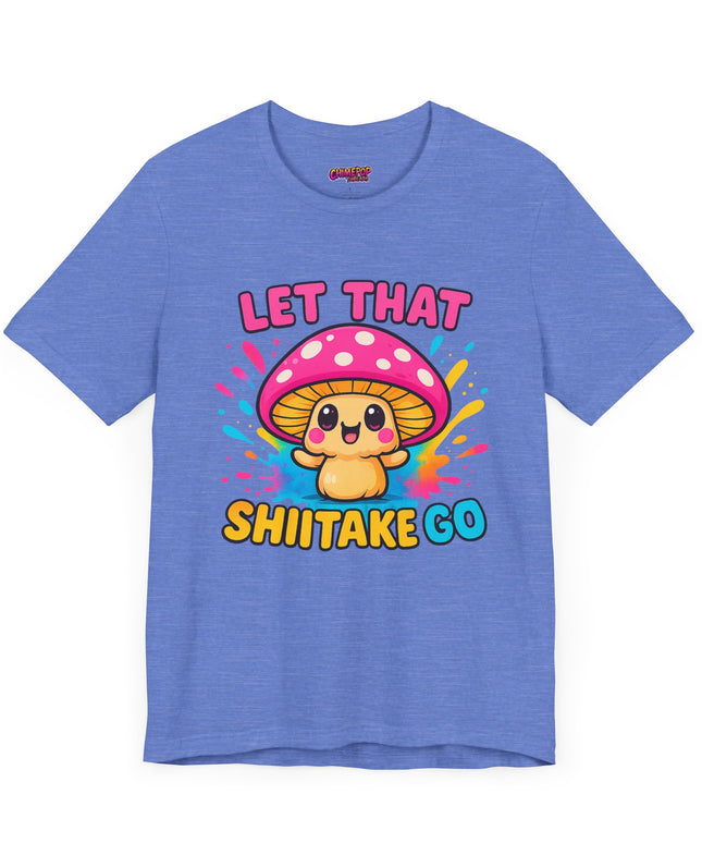 LET THAT SHIITAKE GO STATEMENT SHIRT