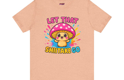 LET THAT SHIITAKE GO STATEMENT SHIRT