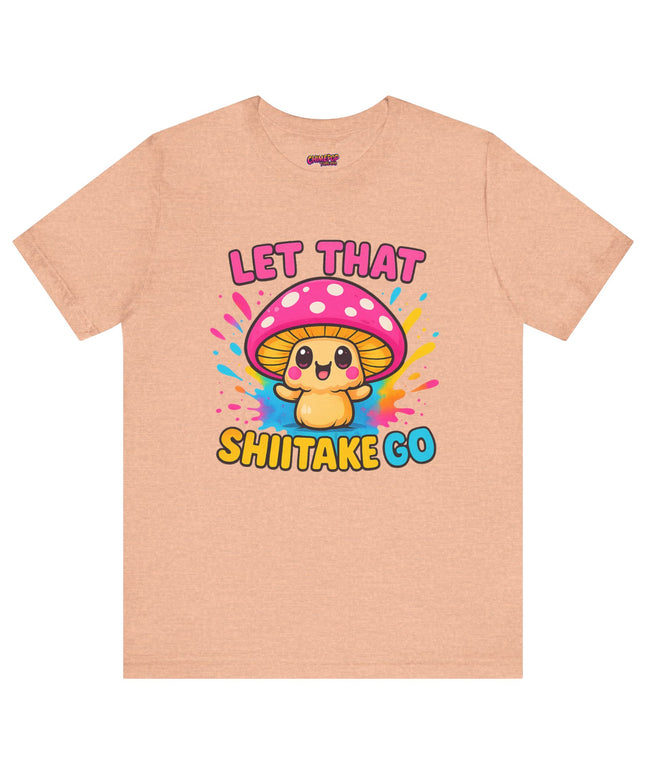 LET THAT SHIITAKE GO STATEMENT SHIRT