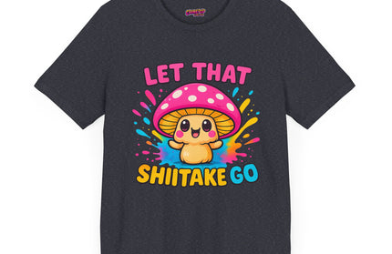 LET THAT SHIITAKE GO STATEMENT SHIRT