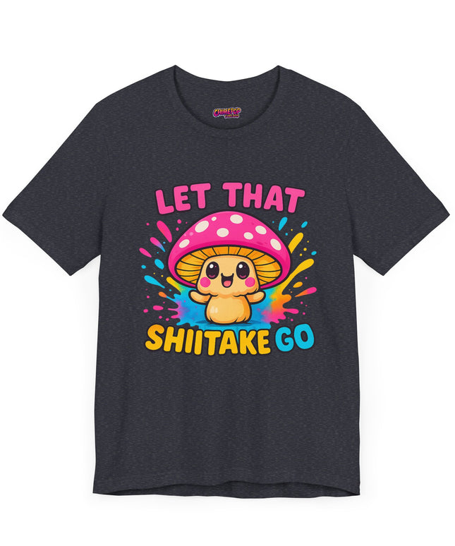 LET THAT SHIITAKE GO STATEMENT SHIRT