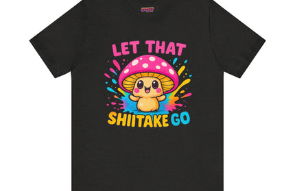 LET THAT SHIITAKE GO STATEMENT SHIRT