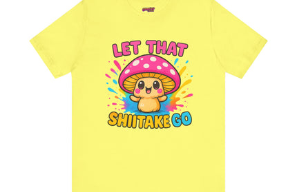 LET THAT SHIITAKE GO STATEMENT SHIRT