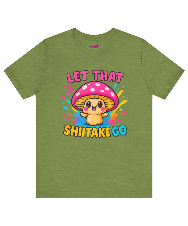 LET THAT SHIITAKE GO STATEMENT SHIRT