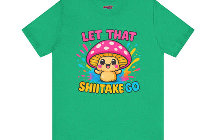 LET THAT SHIITAKE GO STATEMENT SHIRT