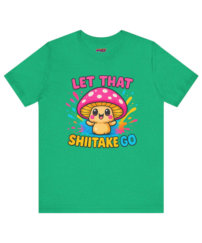 LET THAT SHIITAKE GO STATEMENT SHIRT