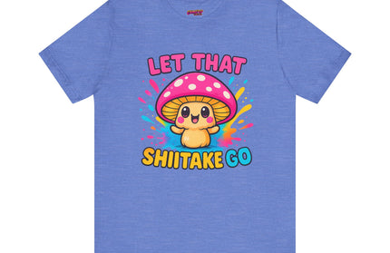 LET THAT SHIITAKE GO STATEMENT SHIRT