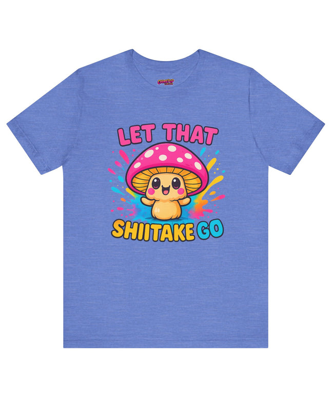 LET THAT SHIITAKE GO STATEMENT SHIRT