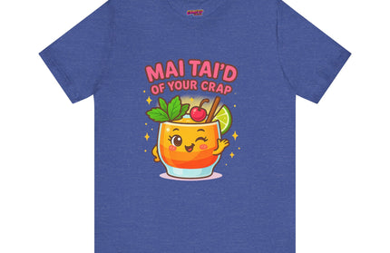 MAI TAID’ OF YOUR CRAP STATEMENT SHIRT