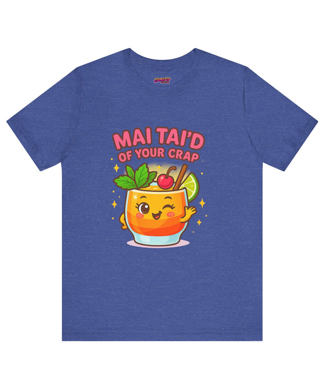 MAI TAID’ OF YOUR CRAP STATEMENT SHIRT