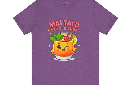 MAI TAID’ OF YOUR CRAP STATEMENT SHIRT