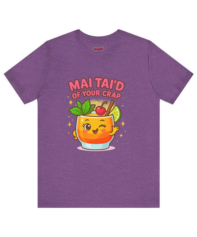 MAI TAID’ OF YOUR CRAP STATEMENT SHIRT