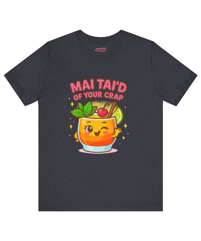MAI TAID’ OF YOUR CRAP STATEMENT SHIRT