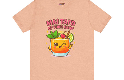 MAI TAID’ OF YOUR CRAP STATEMENT SHIRT